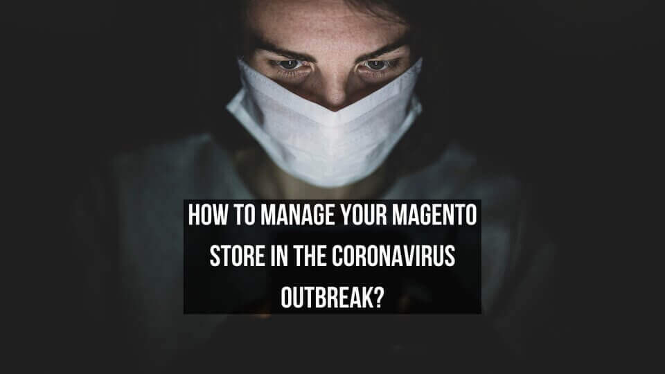 How to Manage Your Magento Store in the Coronavirus Outbreak?