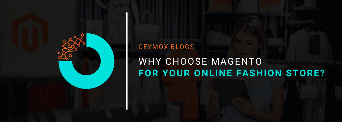 Why Choose Magento For Your Online Fashion Store