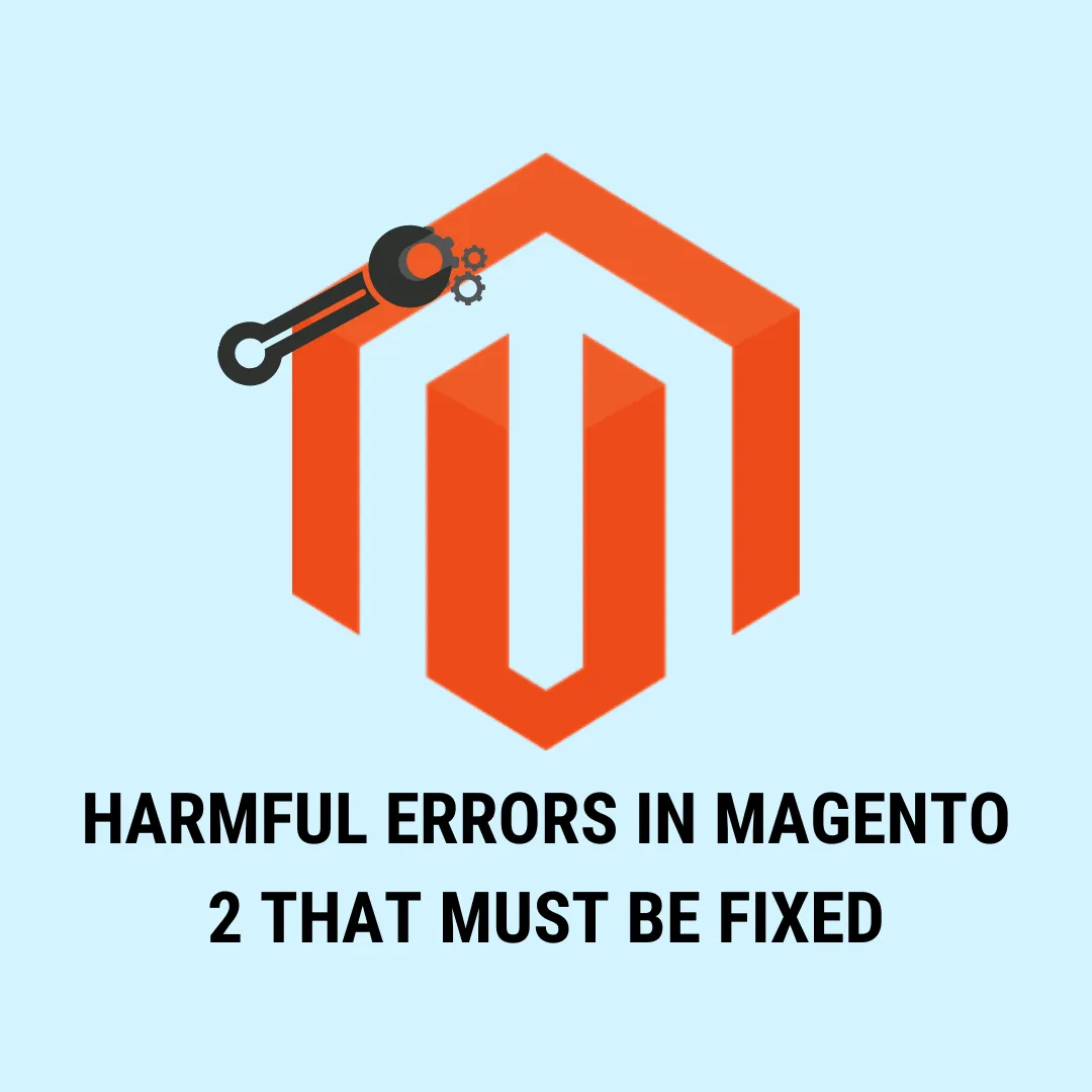 Harmful Errors in Magento 2 that must be fixed: