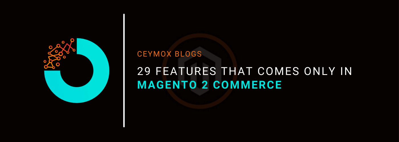 29 Features That Comes Only in Magento 2 Commerce