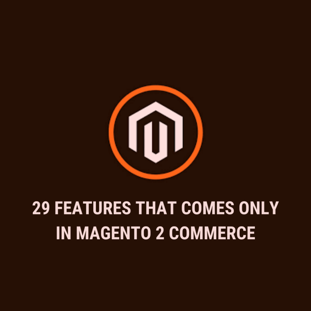 29 Features That Comes Only in Magento Commerce