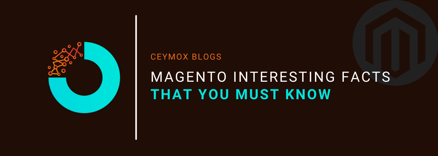 Magento Interesting Facts That You Must Know
