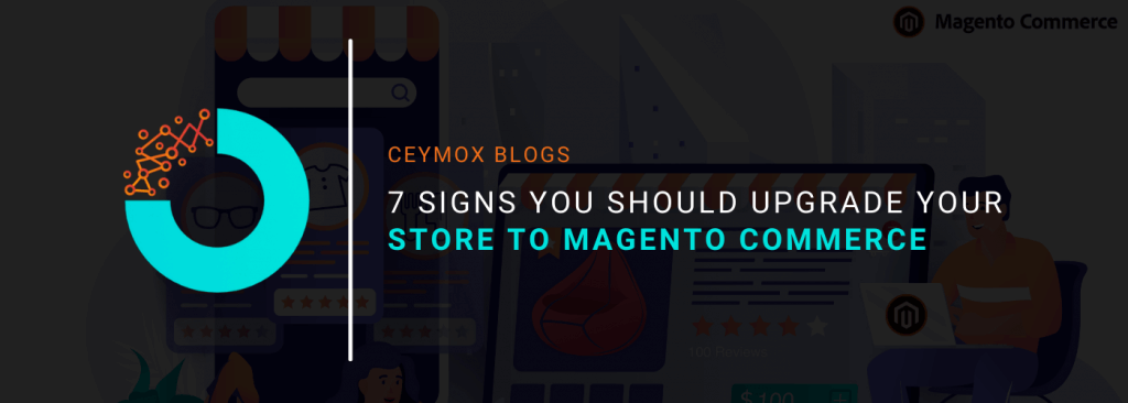 7 Signs You Should Upgrade your Store to Magento Commerce