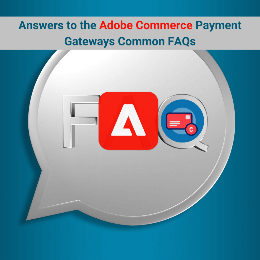 Answers to Adobe Commerce Payment Gateways Common FAQs