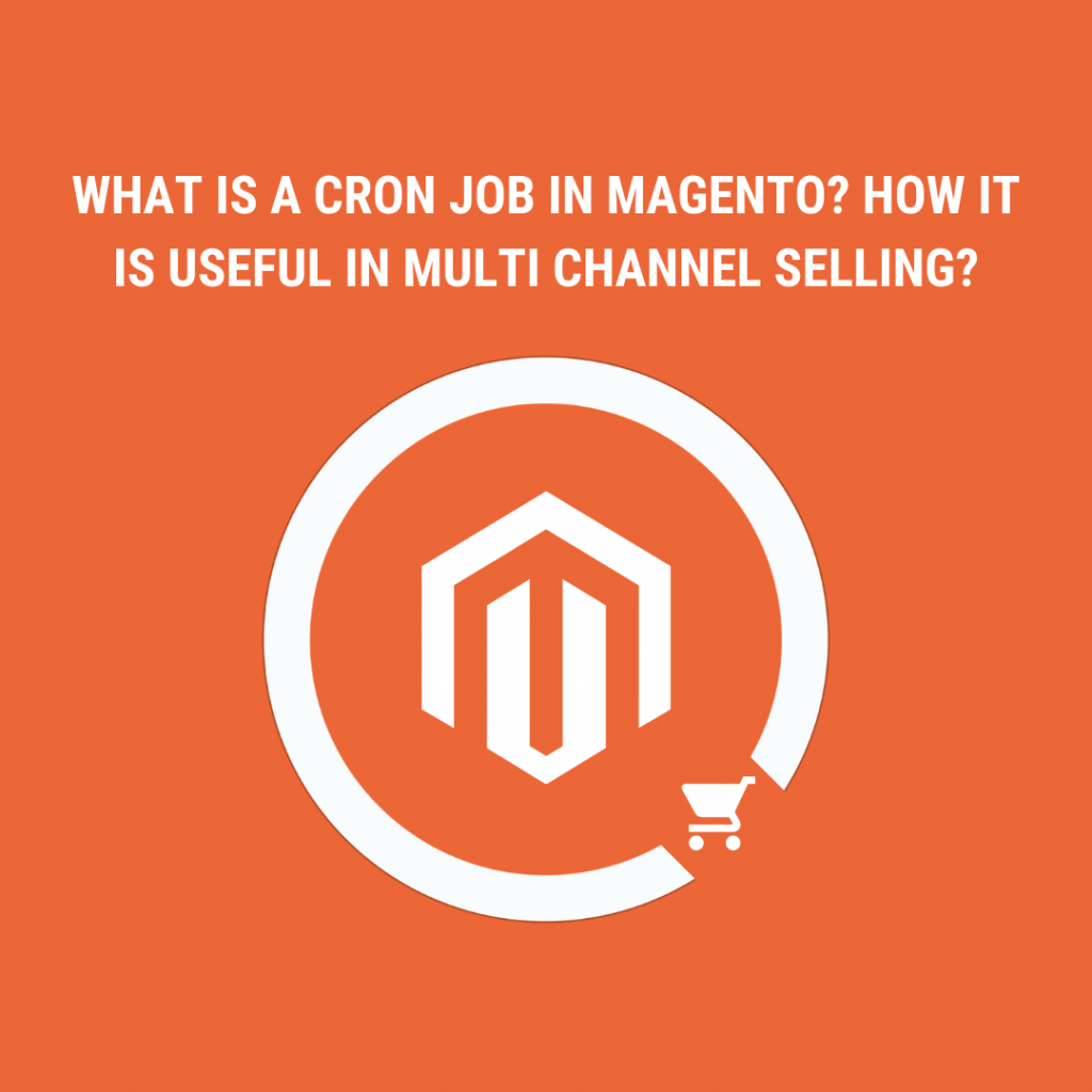 What is a Cron Job in Magento How it is useful in Multi Channel Selling