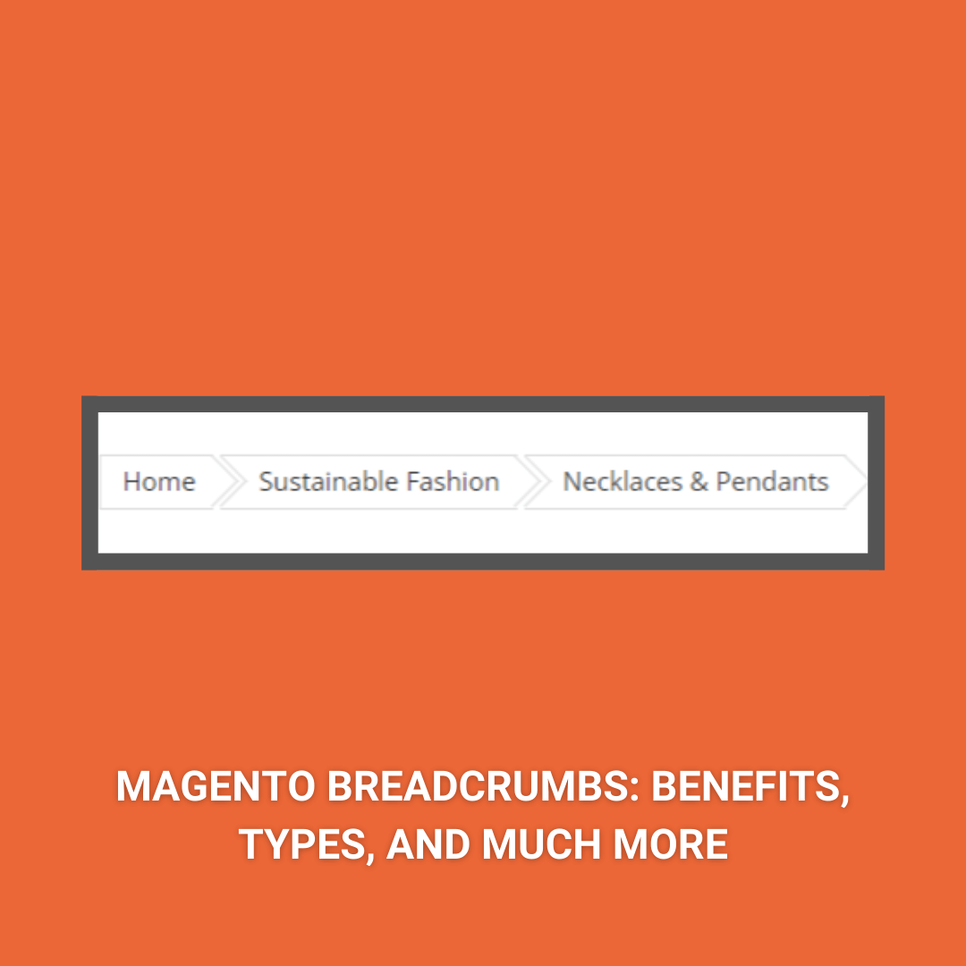 Magento Breadcrumbs: Benefits, Types, and much more