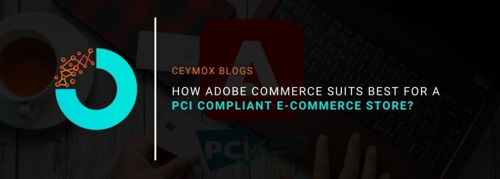 How Adobe Commerce suits best for PCI Compliant E-commerce Store?