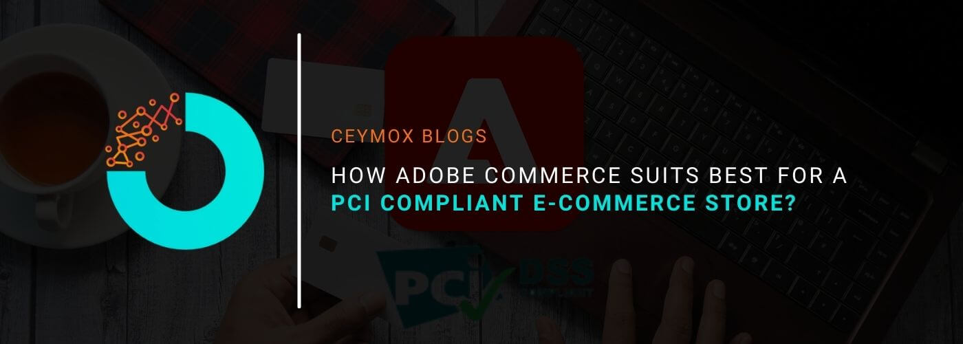 How Adobe Commerce suits best for a PCI Compliant E-commerce Store