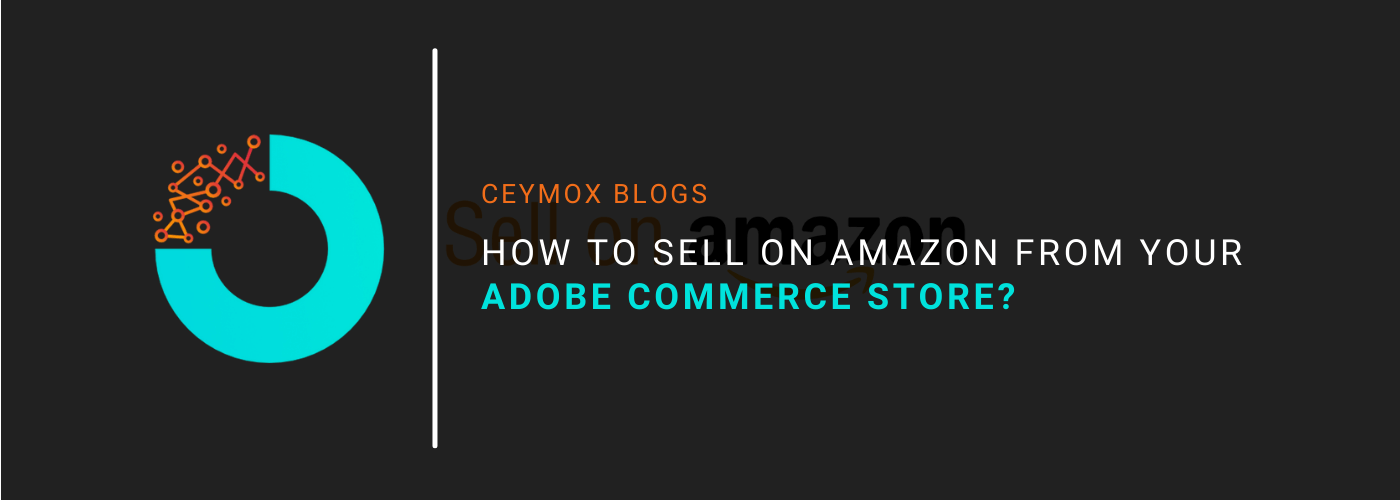 How to sell on Amazon from your Adobe Commerce Store