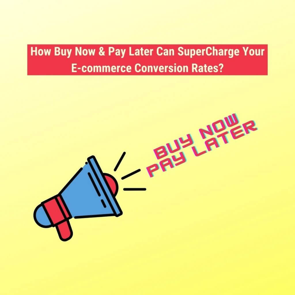 How Buy Now & Pay Later Can SuperCharge E-commerce Conversion Rates