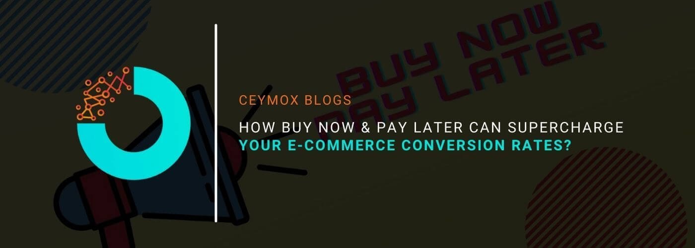 How Buy Now & Pay Later Can SuperCharge Your E-commerce Conversion Rates