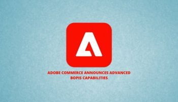 Adobe Commerce announces advanced BOPIS capabilities