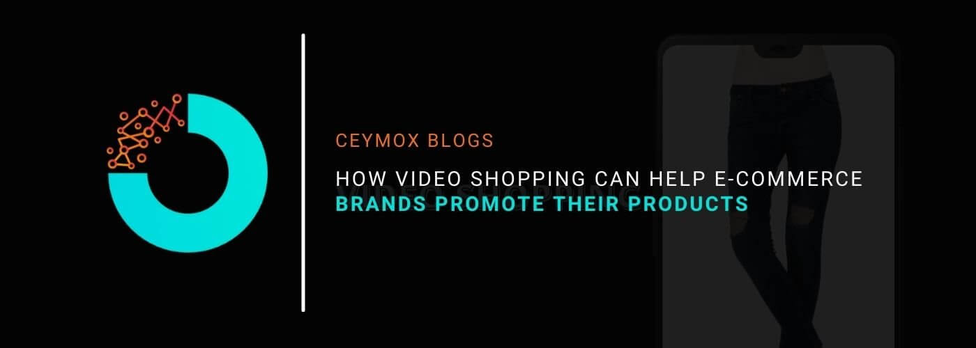 How Video Shopping Can Help E-commerce Brands Promote Their Products