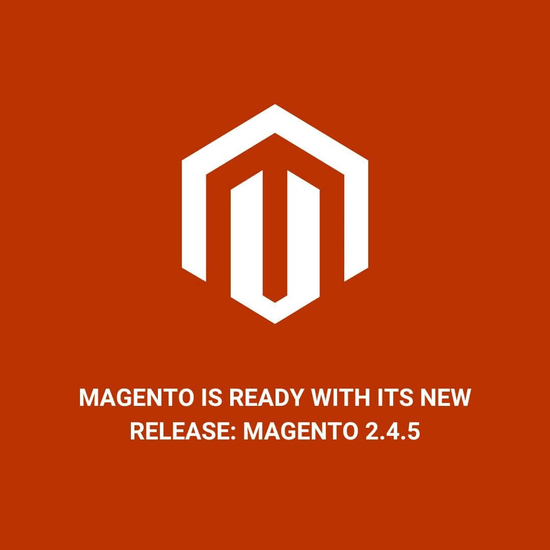 Magento is Ready with its New Release: Magento 2.4.5: Check Out What’s New!