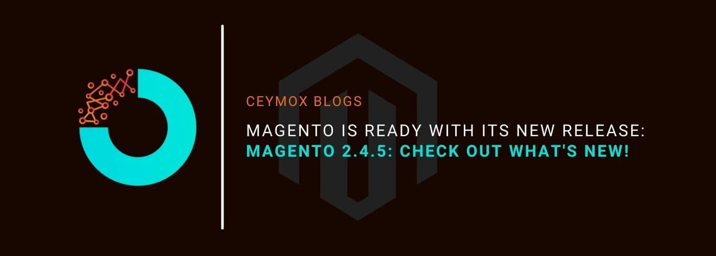 Magento is Ready with its New Release Magento 2.4.5Check Out What's New!