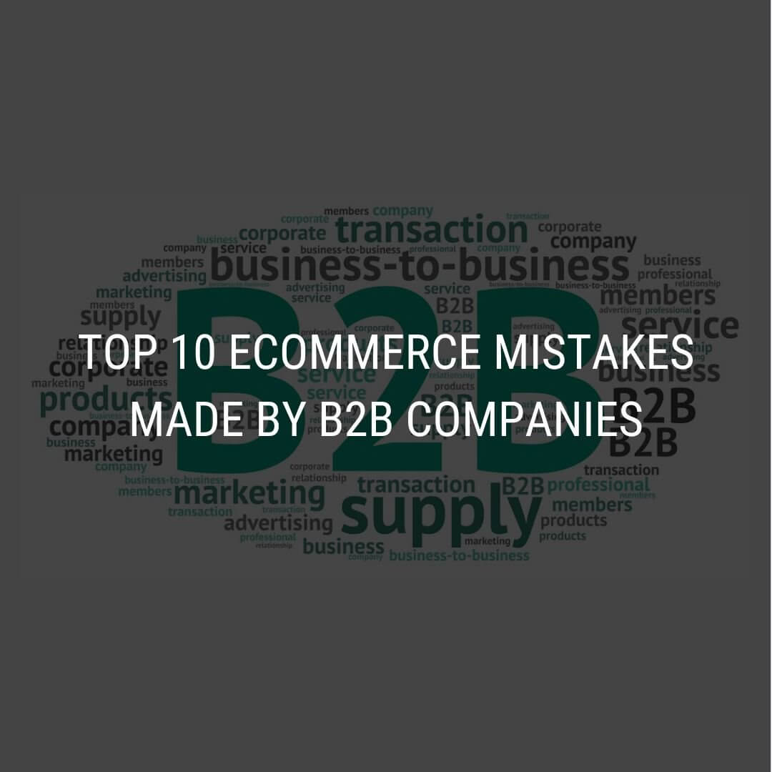 Top 10 Ecommerce Mistakes Made by B2B Companies