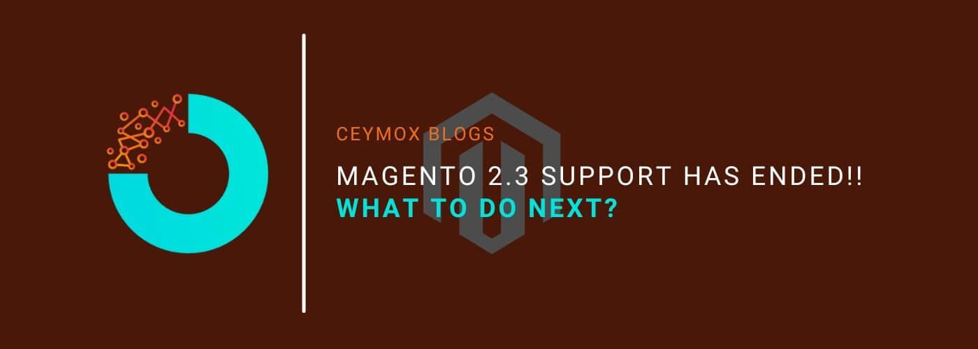 Magento 2.3 Support has Ended!! What to do next