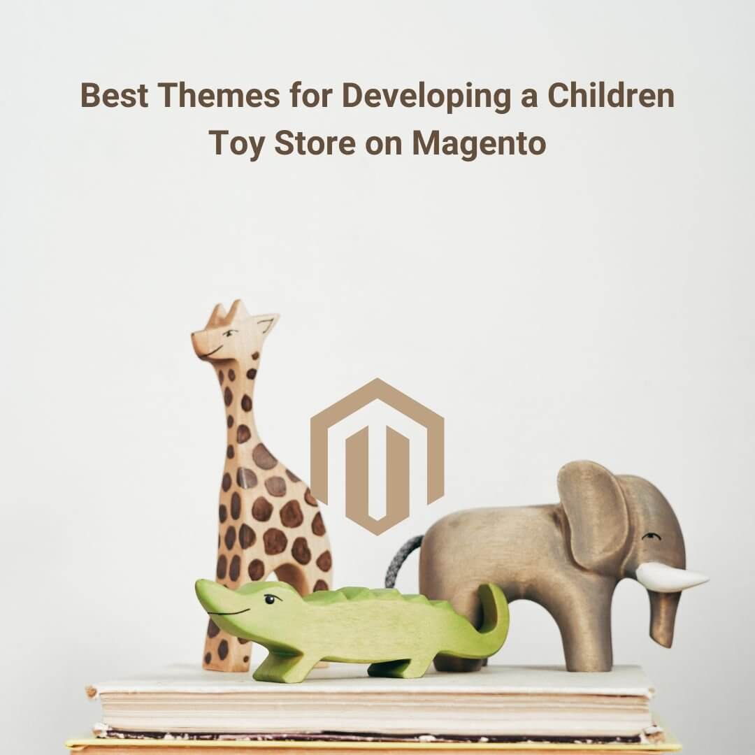 Best Themes for Developing a Children Toy Store on Magento