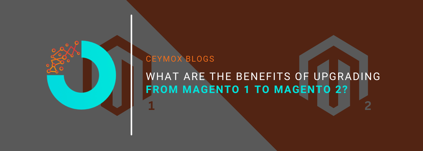 What are the benefits of upgrading from Magento 1 to Magento 2