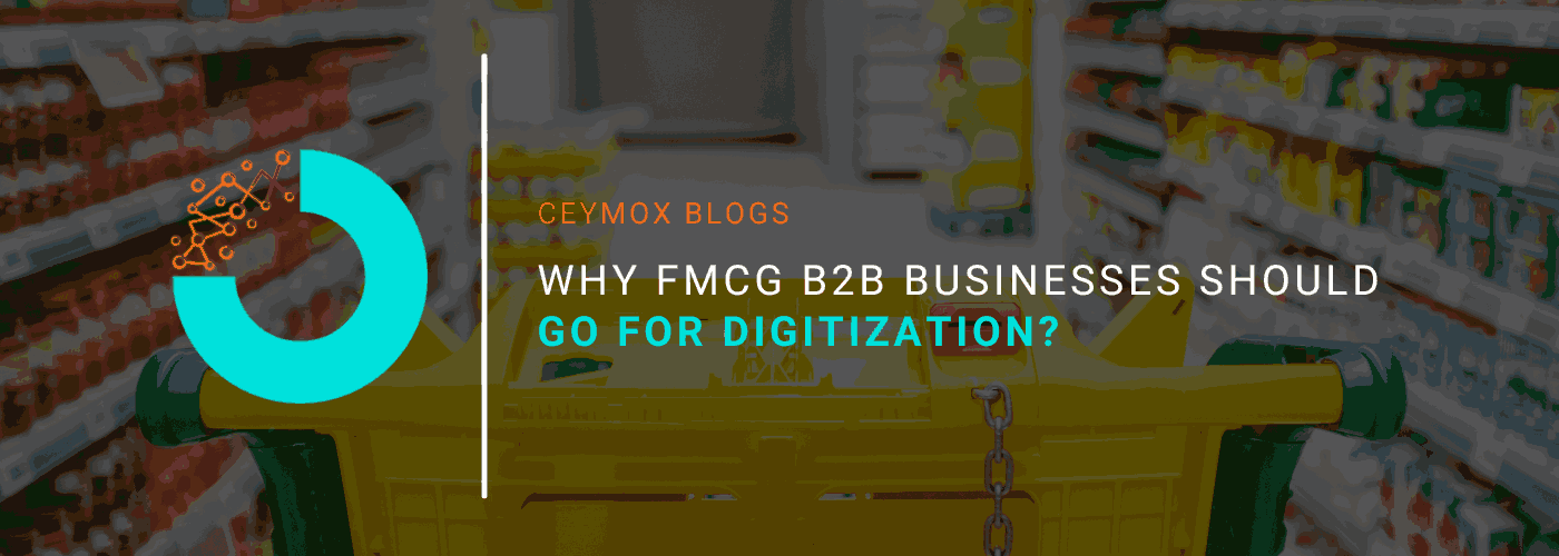 Why FMCG B2B Businesses Should Go for Digitization