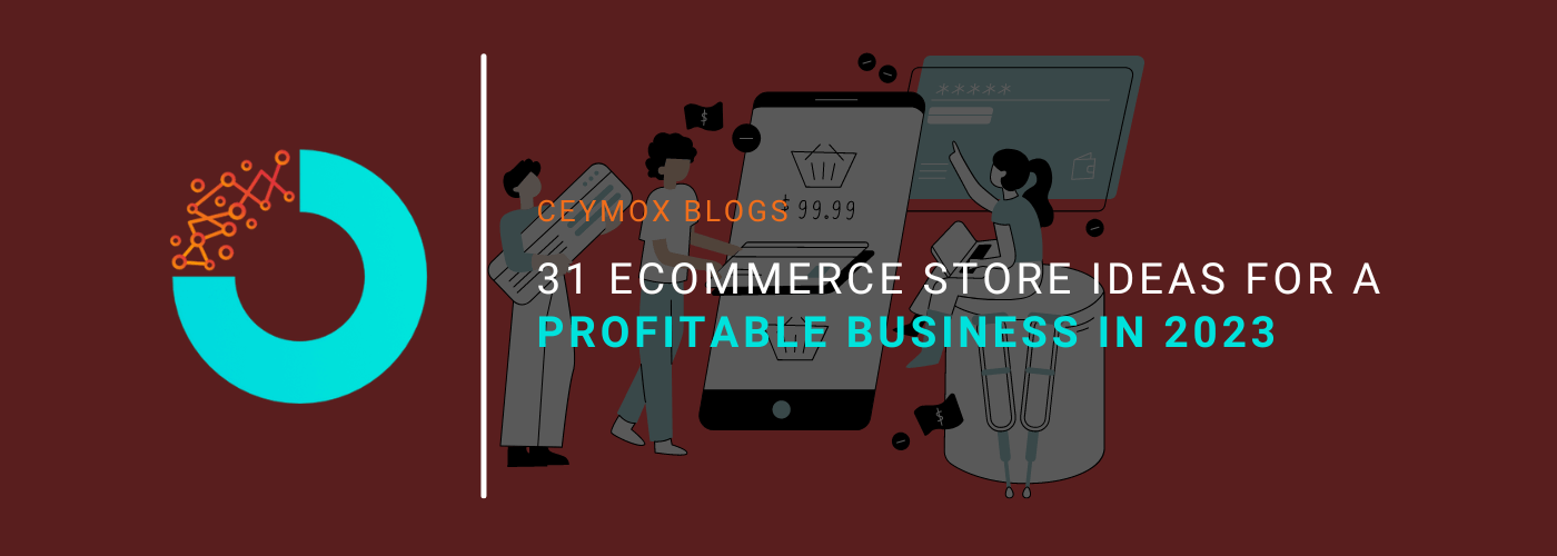 31 Ecommerce Store Ideas For a Profitable Business in 2023