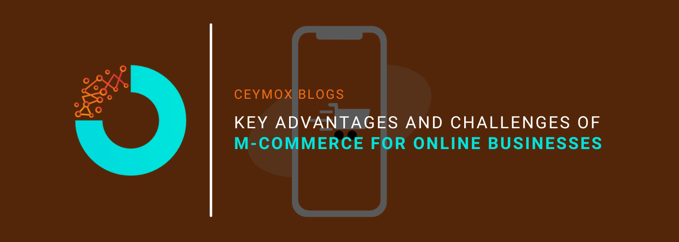Key Advantages and Challenges of M-commerce for online businesses