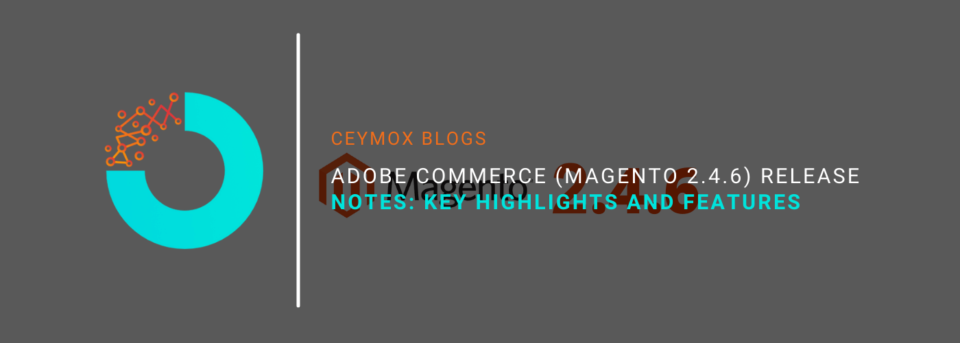 Adobe Commerce (Magento 2.4.6) Release Notes Key Highlights and Features