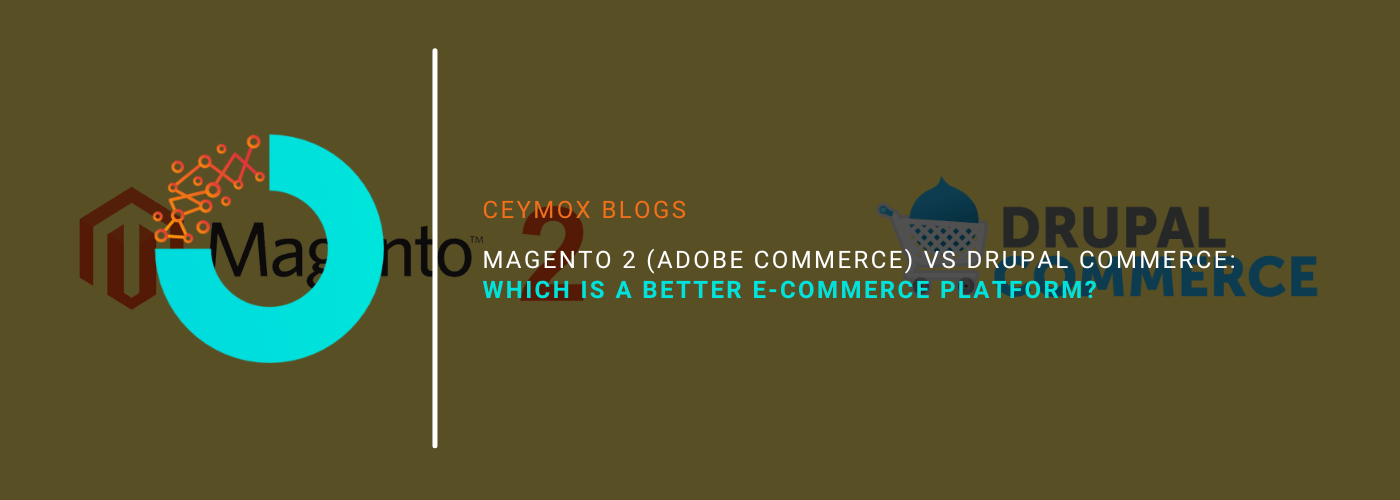 Magento 2 (Adobe Commerce) Vs Drupal Commerce Which is a Better E-commerce Platform
