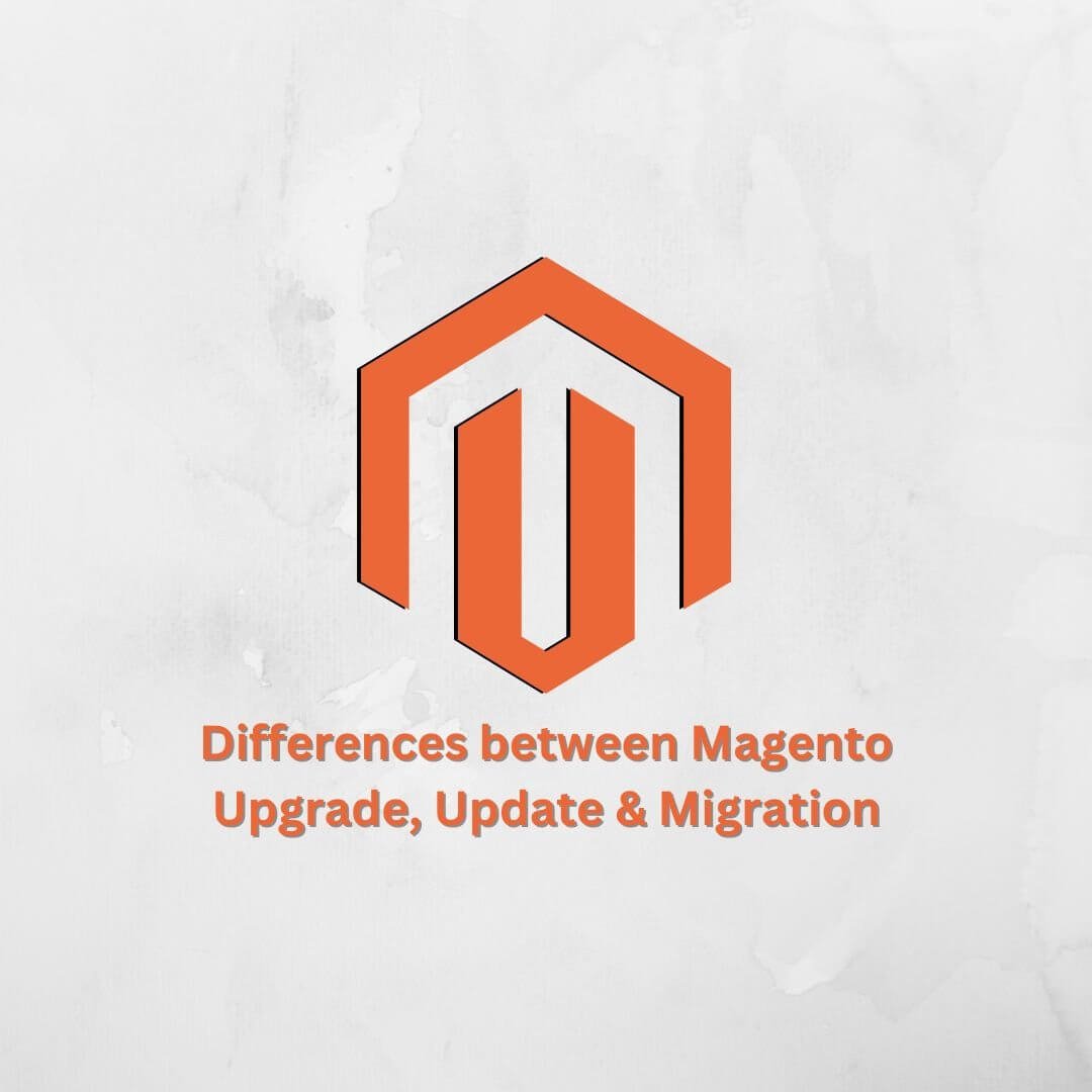 Differences between Magento Upgrade, Update and Migration: All you need to know