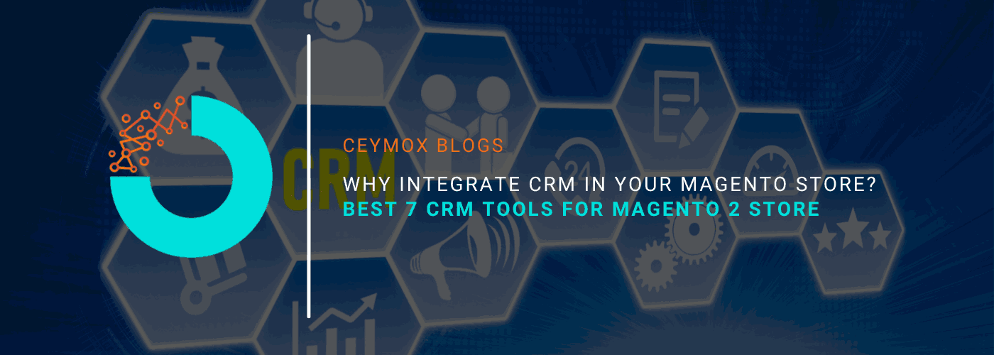Why integrate CRM in your Magento store Best 7 CRM Tools for your Magento 2 Store